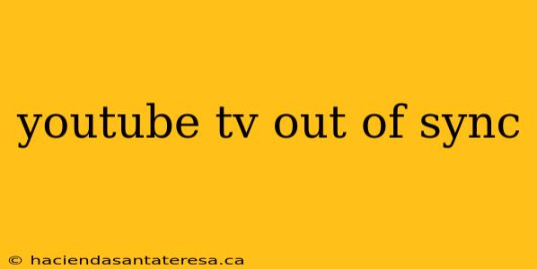 youtube tv out of sync
